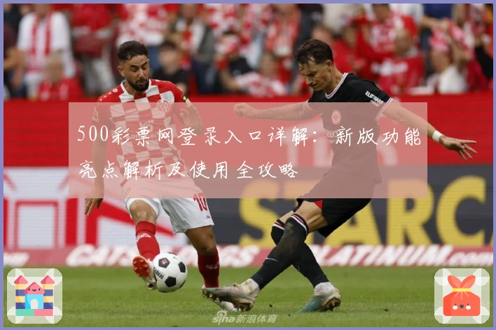 500彩票网登录入口详解:新版功能亮点解析及使用全攻略