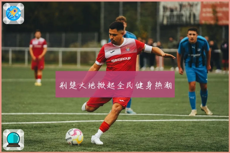 荆楚大地掀起全民健身热潮