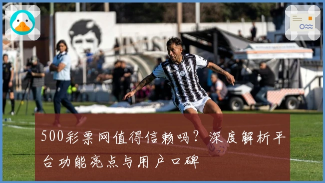 500彩票网值得信赖吗？深度解析平台功能亮点与用户口碑