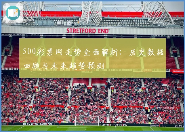 500彩票网走势全面解析：历史数据回顾与未来趋势预测